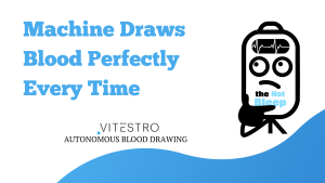 Vitestro: Robots Take Over Phlebotomy🩸